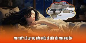 Mơ Thấy Lũ Lụt Dự Báo Điều Gì Đến Với Mọi Người?
