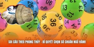Soi Cầu Theo Phong Thủy - Bí Quyết Chọn Số Chuẩn Ngũ Hành