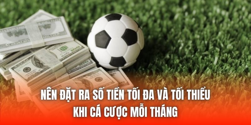 Nên đặt ra số tiền tối đa và tối thiểu khi cá cược mỗi tháng