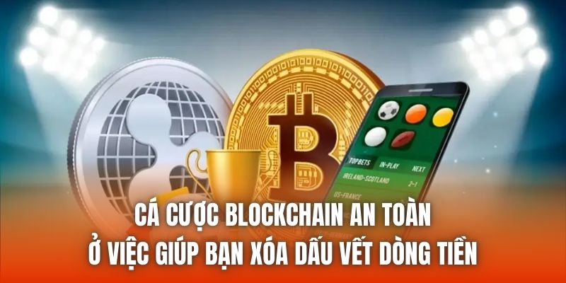 Cá cược blockchain an toàn ở việc giúp bạn xóa dấu vết dòng tiền